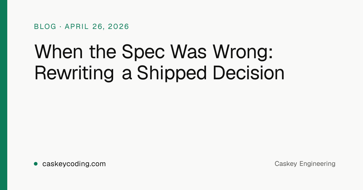 When the Spec Was Wrong: Rewriting a Shipped Decision | Caskey Engineering
